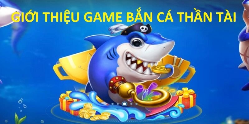 Giới thiệu game bắn cá thần tài