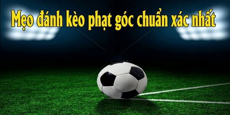 Kinh nghiệm soi kèo phạt góc chiến thắng