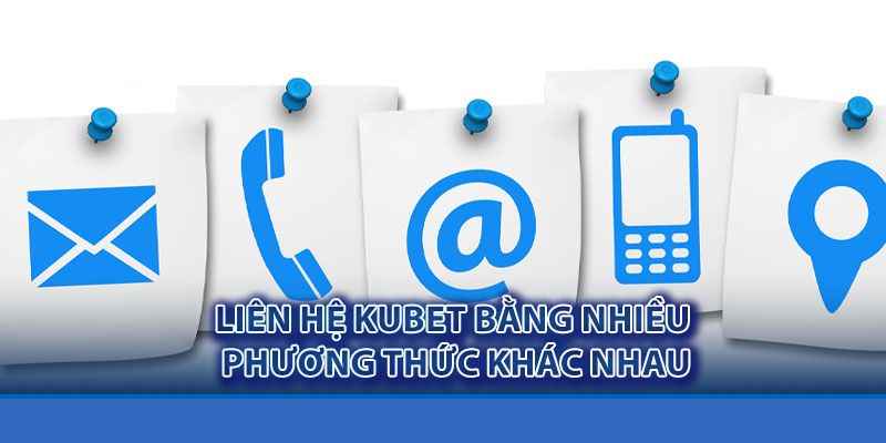 Một vài phương thức liên hệ Kubet11 đạt hiệu quả cao