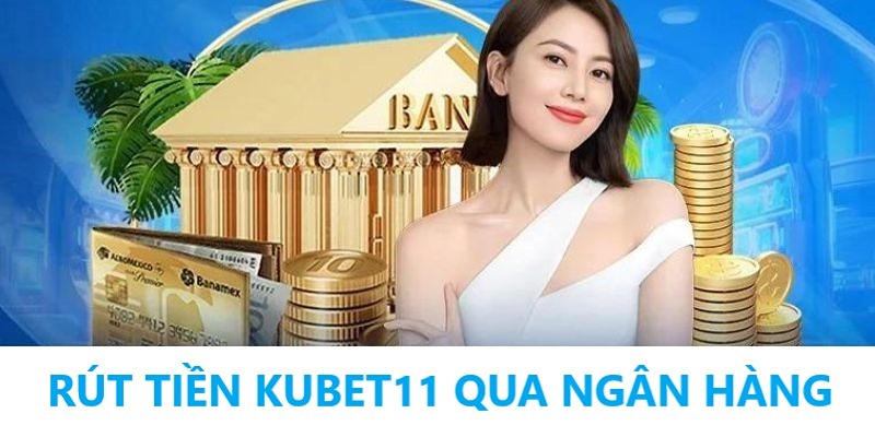 Hướng dẫn 3 bước rút tiền Kubet11 về tài khoản ngân hàng